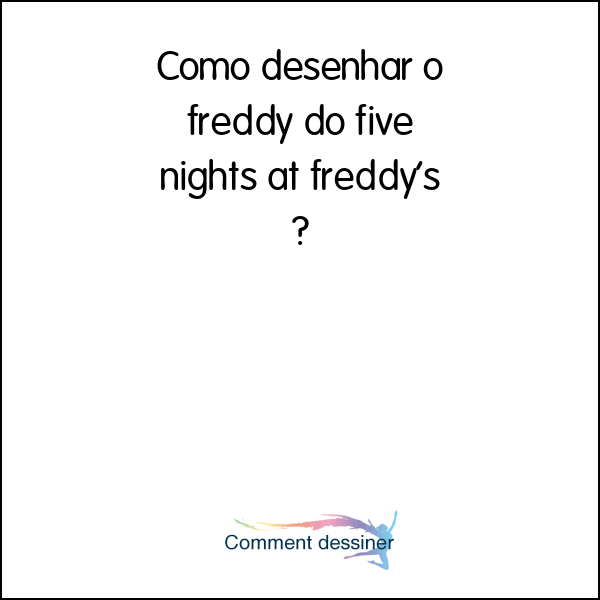 Como desenhar o freddy do five nights at freddy’s